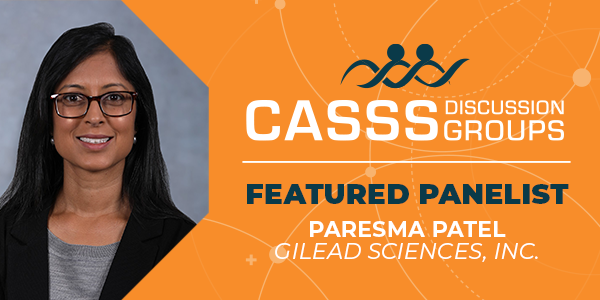 CASSS Discussion Groups Featured Panelist Paresma Patel, Gilead Sciences, Inc.