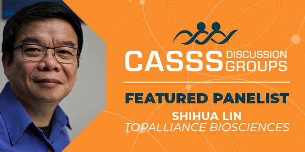 Professional headshot of male with text 'CASSS Discussion Groups Featured Panelist Shihua Lin, TopAlliance Biosciences'
