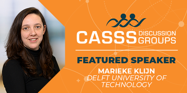 CASSS Discussion Groups Featured Speaker Marieke Klijn Delft University of Technology